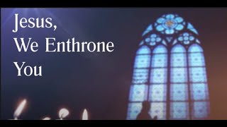 Jesus We Enthrone You with lyrics [upl. by Drooff]