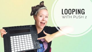 Ableton Push 2  Live Looping Guide [upl. by Emma]