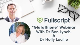 Glutathione with Dr Ben Lynch amp Dr Holly Lucille  Fullscript Webinar [upl. by Osswald]