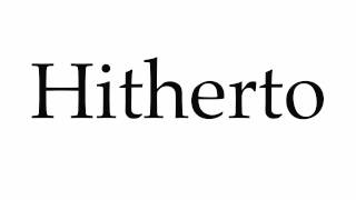 How to Pronounce Hitherto [upl. by Li119]