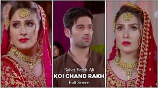 Koi Chand Rakh 😍Full Screen ✨Status  🥰Rahat Fateh Ali Khan Song ✨Status  ☺️Koi Chand Rakh Drama [upl. by Megan255]