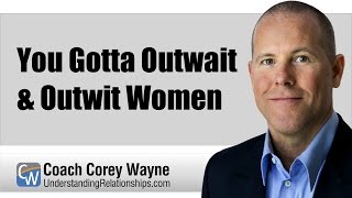 You Gotta Outwait amp Outwit Women [upl. by Daahsar]