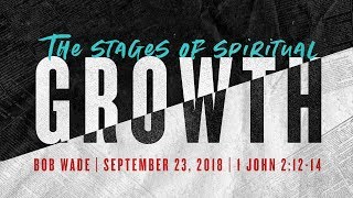 quotThe Stages of Spiritual Growthquot  Sermon 92318  Bob Wade [upl. by Saixela]