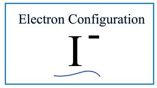 I  Electron Configuration Iodide Ion [upl. by Nytsirk]