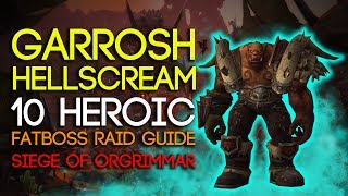 Garrosh Hellscream 10 Man Heroic Siege of Orgrimmar Guide  FATBOSS [upl. by Yssirhc]