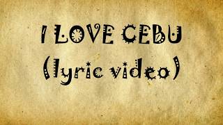 I Love Cebu Lyric Video [upl. by Atsiuqal509]