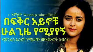 ✅Ethiopian new protestant mezmur የማለዳ ፀሎት መዝሙሮች  Mezmur protestant [upl. by Amoritta]