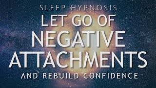 Hypnosis to Let Go of Negative Attachments amp Rebuild Confidence Sleep Meditation Healing [upl. by Alamac]