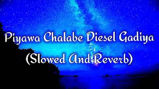 Piyawa Chalabe Diesel Gadiya Slowed And Reverb [upl. by Pelaga]