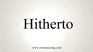 How To Pronounce Hitherto [upl. by Safire]