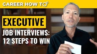 Executive Level Interviews 12 Steps to Win the Job [upl. by Ennire]