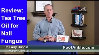 Review of Tea Tree Oil for Treatment of Toenail Fungus by Seattle Podiatrist Dr Larry Huppin [upl. by Akered79]