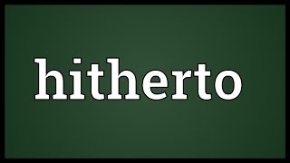 Hitherto Meaning [upl. by Doty33]