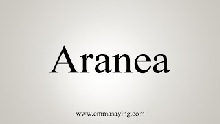 How To Say Aranea [upl. by Evangelina]