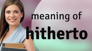 Hitherto • meaning of HITHERTO [upl. by Etteyniv]