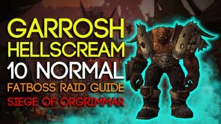 Garrosh Hellscream 10 Man Normal Siege of Orgrimmar Guide  FATBOSS [upl. by Inez791]