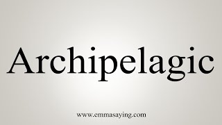 How To Say Archipelagic [upl. by Sollows]