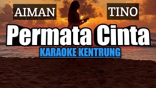 AIMAN TINO  PERMATA CINTA KARAOKE KENTRUNG [upl. by Eiderf]