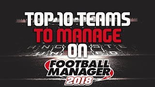 TOP 10 TEAMS TO MANAGE ON FM18 [upl. by Rodoeht952]