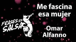 Me fascina esa mujer Letra  Omar Alfanno Frases en Salsa [upl. by Ivanah]