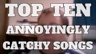 Top 10 Annoyingly Catchy Songs Quickie [upl. by Auqined]