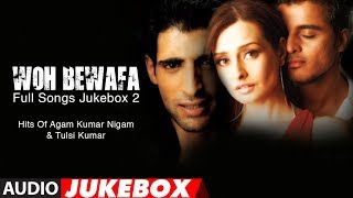 Woh Bewafa Full Songs Jukebox 2  Hits Of Agam Kumar Nigam amp Tulsi Kumar [upl. by Columbyne]