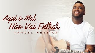 Samuel Messias  Aqui o Mal Não Vai Entrar [upl. by Dafna]