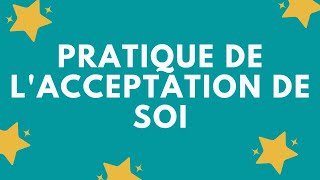 Pratique de lacceptation de soi │CONFIANCE EN SOI ● Estime de soi ● [upl. by Etiuqal]