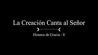 La Creación Canta al Señor  Himnos de Gracia  8 [upl. by Barcellona]