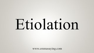 How To Say Etiolation [upl. by Ailekahs262]