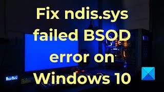 Fix ndissys failed BSOD error on Windows 10 [upl. by Nivrag]