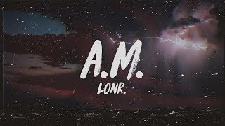 Lonr  AM Lyrics [upl. by Lance470]