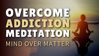 Guided Meditation for Addiction Recovery Overcome Addiction amp Cravings [upl. by Liebowitz]