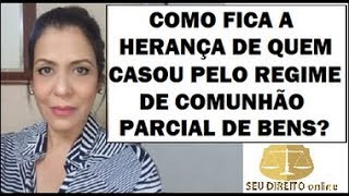 COMO FICA A HERANÇA DE QUEM CASOU PELO REGIME DE COMUNHÃO PARCIAL DE BENS [upl. by Nwatna624]