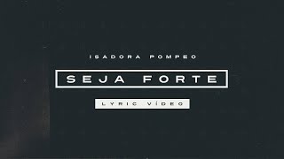 Isadora Pompeo  Seja Forte Lyric Video [upl. by Valdis]