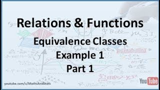 Relations and Functions Equivalence Classes Example 1  Part 1 [upl. by Silohcin]