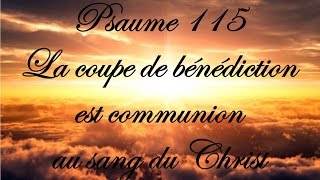 Psaume 115  La coupe de bénédiction est communion au sang du Christ [upl. by Ititrefen66]